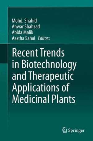 Recent Trends in Biotechnology and Therapeutic Applications of Medicinal Plants de Mohd. Shahid