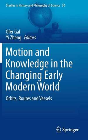 Motion and Knowledge in the Changing Early Modern World: Orbits, Routes and Vessels de Ofer Gal