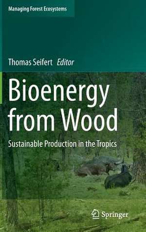 Bioenergy from Wood: Sustainable Production in the Tropics de Thomas Seifert