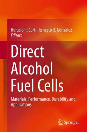 Direct Alcohol Fuel Cells: Materials, Performance, Durability and Applications de Horacio R. Corti