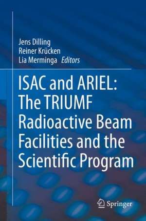 ISAC and ARIEL: The TRIUMF Radioactive Beam Facilities and the Scientific Program: A Laboratory Portrait of ISAC de Jens Dilling