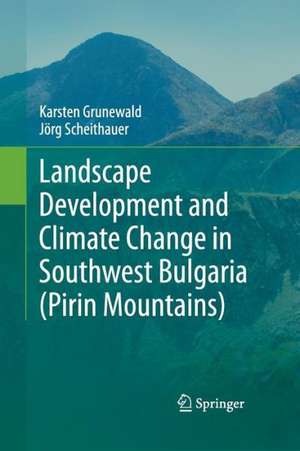 Landscape Development and Climate Change in Southwest Bulgaria (Pirin Mountains) de Karsten Grunewald