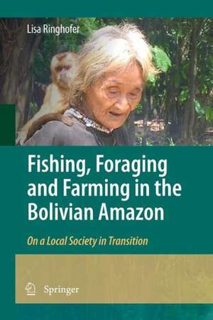 Fishing, Foraging and Farming in the Bolivian Amazon: On a Local Society in Transition de Lisa Ringhofer