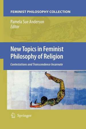 New Topics in Feminist Philosophy of Religion: Contestations and Transcendence Incarnate de Pamela Sue Anderson