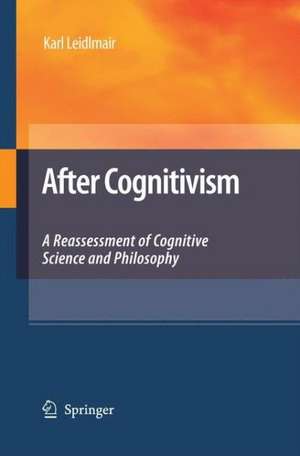 After Cognitivism: A Reassessment of Cognitive Science and Philosophy de Karl Leidlmair