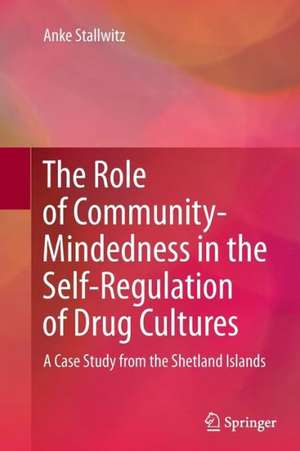 The Role of Community-Mindedness in the Self-Regulation of Drug Cultures: A Case Study from the Shetland Islands de Anke Stallwitz