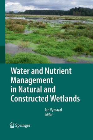 Water and Nutrient Management in Natural and Constructed Wetlands de Jan Vymazal