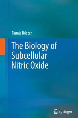 The Biology of Subcellular Nitric Oxide de Tamás Rőszer