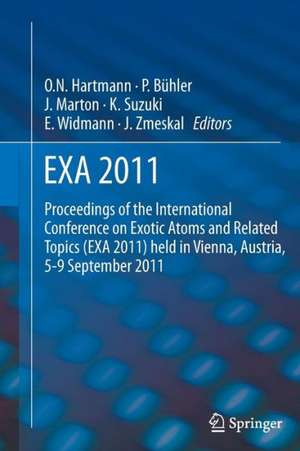 EXA 2011: Proceedings of the International Conference on Exotic Atoms and Related Topics (EXA 2011) held in Vienna, Austria, September 5-9, 2011 de Paul Bühler