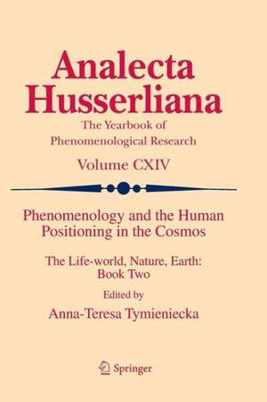 Phenomenology and the Human Positioning in the Cosmos: The Life-world, Nature, Earth: Book Two de Anna-Teresa Tymieniecka