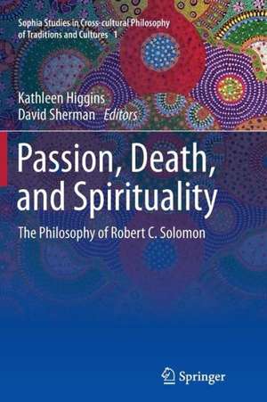 Passion, Death, and Spirituality: The Philosophy of Robert C. Solomon de Kathleen Higgins