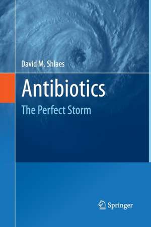 Antibiotics: The Perfect Storm de David M. Shlaes