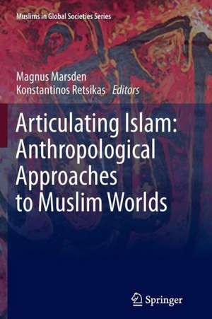 Articulating Islam: Anthropological Approaches to Muslim Worlds de Magnus Marsden