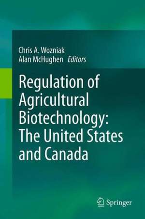 Regulation of Agricultural Biotechnology: The United States and Canada de Chris A. Wozniak