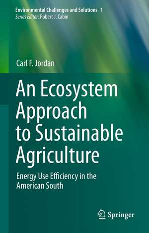 An Ecosystem Approach to Sustainable Agriculture: Energy Use Efficiency in the American South de Carl F. Jordan