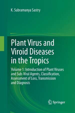 Plant Virus and Viroid Diseases in the Tropics: Volume 1: Introduction of Plant Viruses and Sub-Viral Agents, Classification, Assessment of Loss, Transmission and Diagnosis de K. Subramanya Sastry