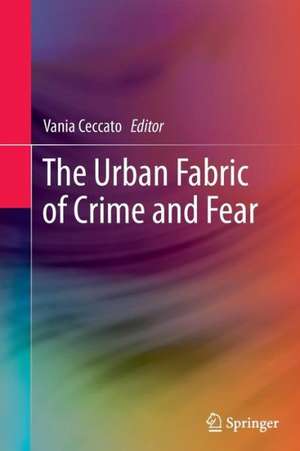 The Urban Fabric of Crime and Fear de Vania Ceccato