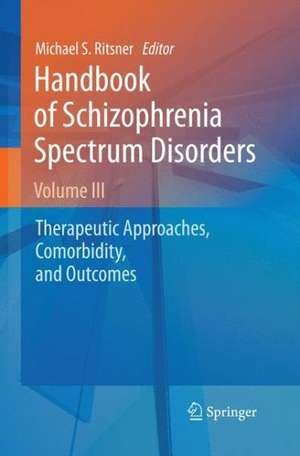 Handbook of Schizophrenia Spectrum Disorders, Volume III: Therapeutic Approaches, Comorbidity, and Outcomes de Michael S. Ritsner