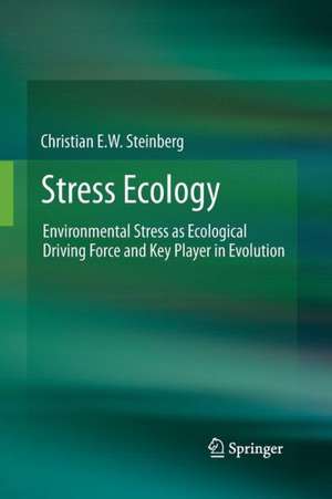 Stress Ecology: Environmental Stress as Ecological Driving Force and Key Player in Evolution de Christian E.W. Steinberg