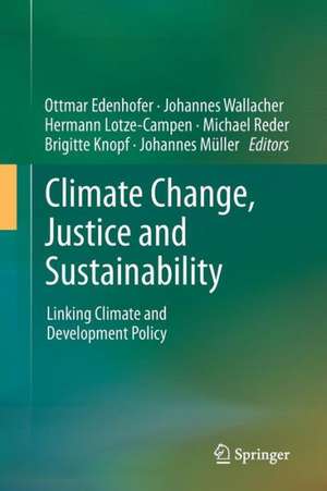 Climate Change, Justice and Sustainability: Linking Climate and Development Policy de Ottmar Edenhofer