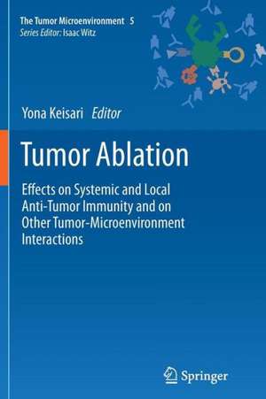 Tumor Ablation: Effects on Systemic and Local Anti-Tumor Immunity and on Other Tumor-Microenvironment Interactions de Yona Keisari