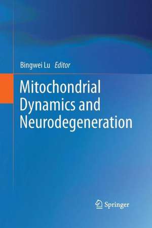 Mitochondrial Dynamics and Neurodegeneration de Bingwei Lu