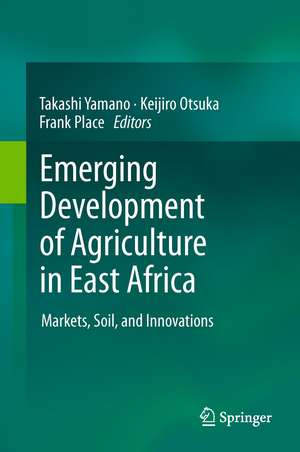 Emerging Development of Agriculture in East Africa: Markets, Soil, and Innovations de Takashi Yamano