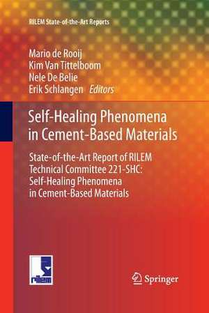 Self-Healing Phenomena in Cement-Based Materials: State-of-the-Art Report of RILEM Technical Committee 221-SHC: Self-Healing Phenomena in Cement-Based Materials de Mario de Rooij