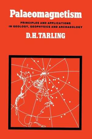 Palaeomagnetism: Principles and Applications in Geology, Geophysics and Archaeology de Donald H. Tarling