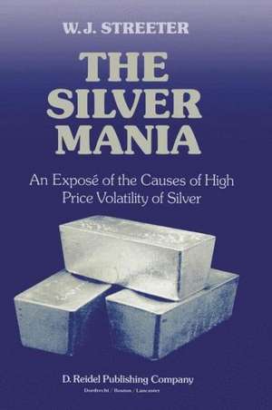 The Silver Mania: An Exposé of the Causes of High Price Volatility of Silver de W.J. Streeter