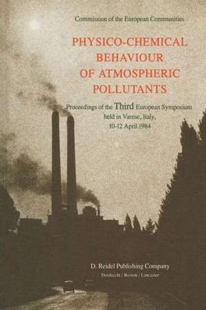 Physico-Chemical Behaviour of Atmospheric Pollutants: Proceedings of the Third European Symposium held in Varese, Italy, 10–12 April 1984 de B. Versino