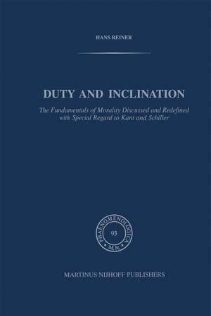 Duty and Inclination The Fundamentals of Morality Discussed and Redefined with Special Regard to Kant and Schiller de H. Reiner