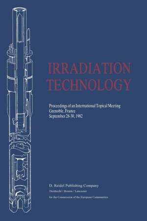 Irradiation Technology: Proceedings of an International Topical Meeting Grenoble, France September 28–30, 1982 de Peter von der Hardt