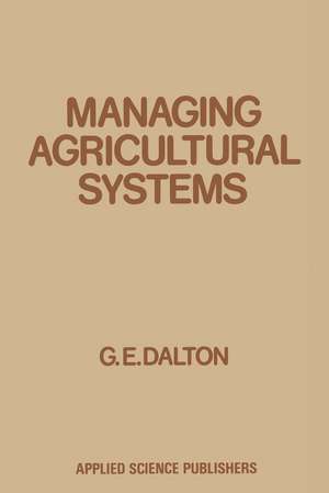 Managing Agricultural Systems de G.E. Dalton