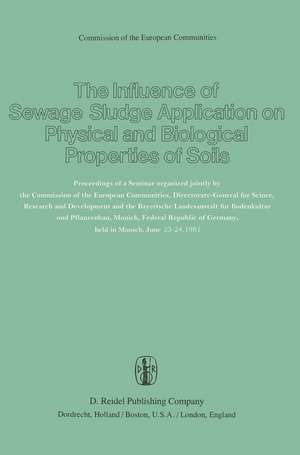 The Influence of Sewage Sludge Application on Physical and Biological Properties of Soils: Proceedings of a Seminar organized jointly by the Commission of the European Communities, Directorate-General for Science, Research and Development and the Bayerische Landesanstalt für Bodenkultur und Pflanzenbau, Munich, Federal Republic of Germany, held in Munich, June 23-24, 1981 de G. Catroux