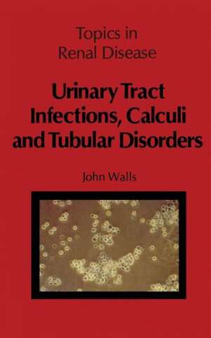 Urinary Tract Infections, Calculi and Tubular Disorders de J. Walls