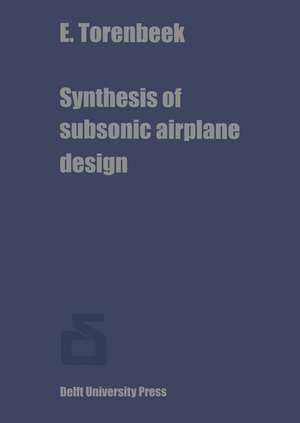 Synthesis of subsonic airplane design: An introduction to the preliminary design of subsonic general aviation and transport aircraft, with emphasis on layout, aerodynamic design, propulsion and performance de E. Torenbeek