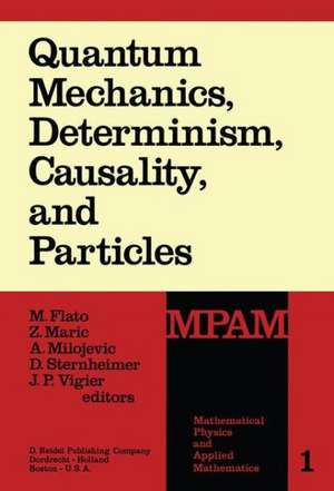 Quantum Mechanics, Determinism, Causality, and Particles: An International Collection of Contributions in Honor of Louis de Broglie on the Occasion of the Jubilee of His Celebrated Thesis de M. Flato