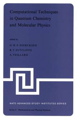 Computational Techniques in Quantum Chemistry and Molecular Physics: Proceedings of the NATO Advanced Study Institute held at Ramsau, Germany, 4–21 September, 1974 de Geerd H.F. Diercksen