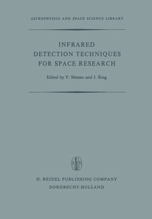 Infrared Detection Techniques for Space Research: Proceedings of the Fifth Eslab/Esrin Symposium Held in Noordwijk, The Netherlands, June 8–11, 1971 de V. Manno