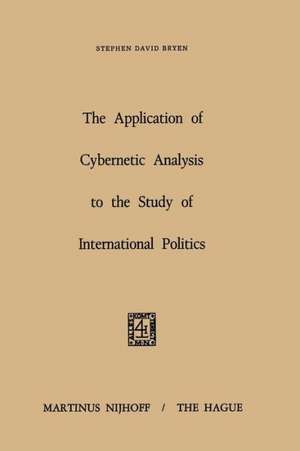 The Application of Cybernetic Analysis to the Study of International Politics de S.D. Bryen