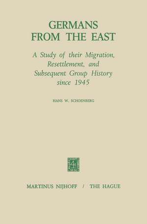 Germans from the East: A Study of Their Migration, Resettlement and Subsequent Group History, Since 1945 de H.W. Schoenberg