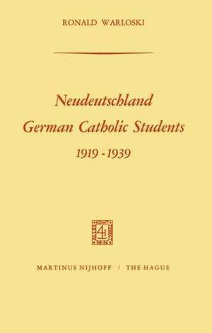 Neudeutschland, German Catholic Students 1919–1939: German Catholic Students, 1919-1939 de R. Warloski