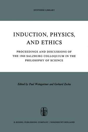 Induction, Physics and Ethics: Proceedings and Discussions of the 1968 Salzburg Colloquium in the Philosophy of Science de P. Weingartner