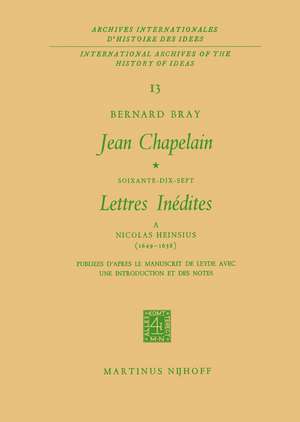 Jean Chapelain Soixante-Dix-Sept Lettres Inedites a Nicolas Heinsius (1649–1658): Publiees D’Apres le Manuscrit de Leyde Avec Une Introduction et des Notes de Bernard Bray