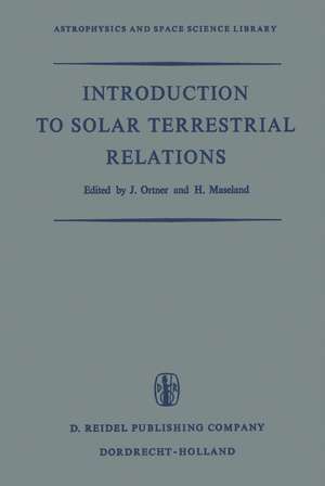 Introduction to Solar Terrestrial Relations: Proceedings of the Summer School in Space Physics Held in Alpbach, Austria, July 15–August 10, 1963 and Organized by the European Preparatory Commission for Space Research (COPERS) de J. Ortner