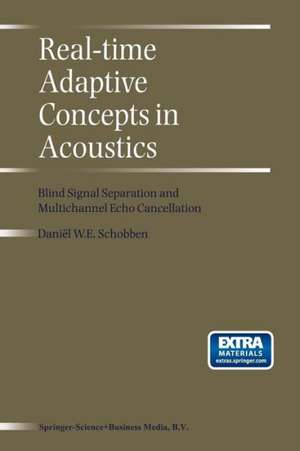 Real-Time Adaptive Concepts in Acoustics: Blind Signal Separation and Multichannel Echo Cancellation de D.E. Schobben