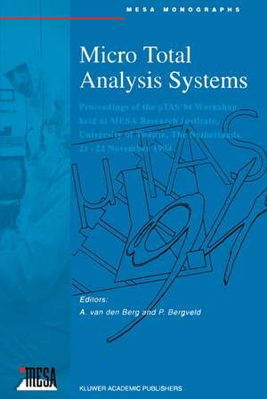 Micro Total Analysis Systems: Proceedings of the μTAS ’94 Workshop, held at MESA Research Institute, University of Twente, The Netherlands, 21–22 November 1994 de Albert van den Berg