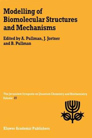 Modelling of Biomolecular Structures and Mechanisms: Proceedings of the Twenty-Seventh Jerusalem Symposium on Quantum Chemistry and Biochemistry Held in Jerusalem, Israel, May 23–26, 1994 de A. Pullman