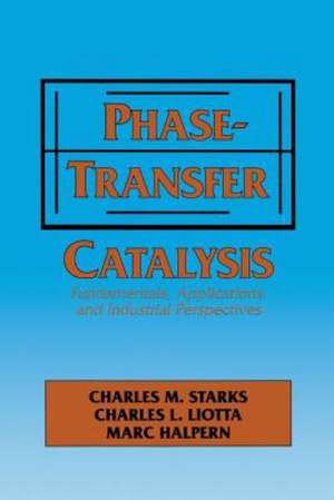 Phase-Transfer Catalysis: Fundamentals, Applications, and Industrial Perspectives de C.M. Starks